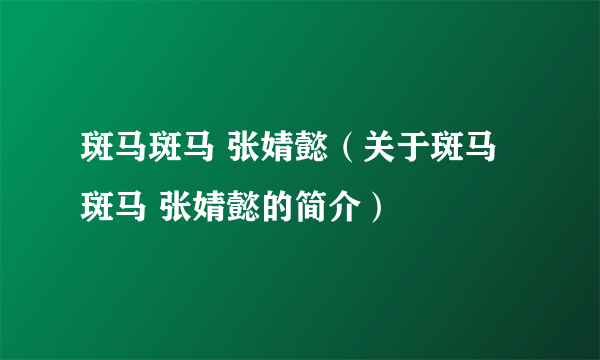 斑马斑马 张婧懿（关于斑马斑马 张婧懿的简介）