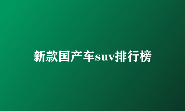 新款国产车suv排行榜