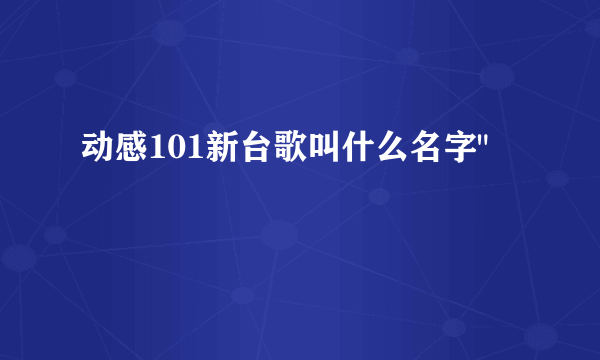 动感101新台歌叫什么名字