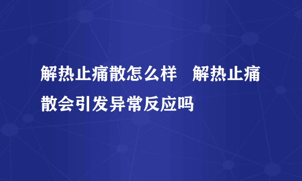 解热止痛散怎么样   解热止痛散会引发异常反应吗