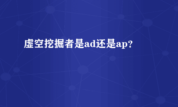 虚空挖掘者是ad还是ap？