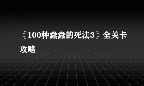 《100种蠢蠢的死法3》全关卡攻略