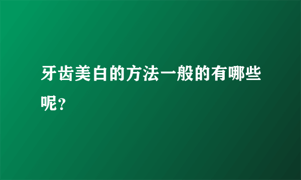 牙齿美白的方法一般的有哪些呢？