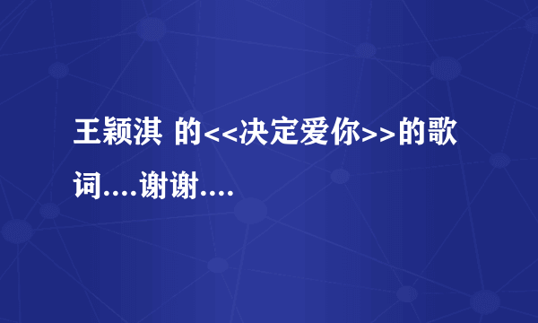 王颖淇 的<<决定爱你>>的歌词....谢谢....