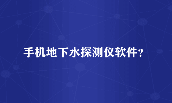 手机地下水探测仪软件？