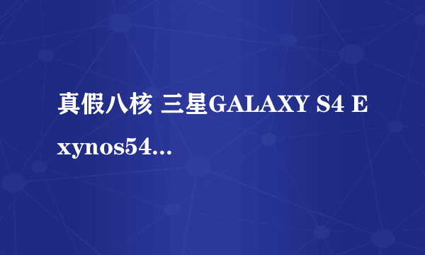 真假八核 三星GALAXY S4 Exynos5410解析