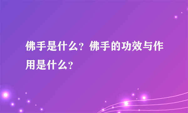 佛手是什么？佛手的功效与作用是什么？