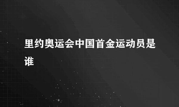 里约奥运会中国首金运动员是谁