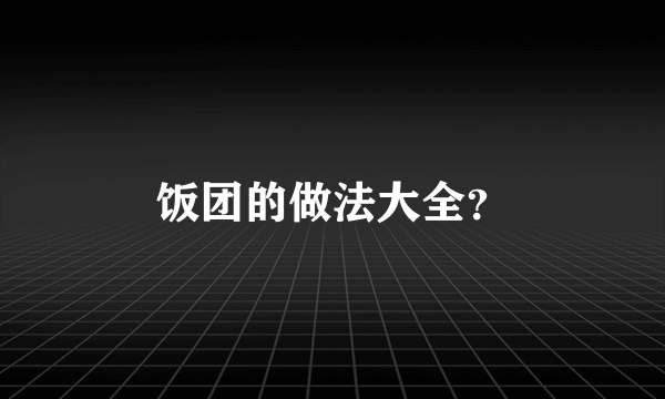 饭团的做法大全？