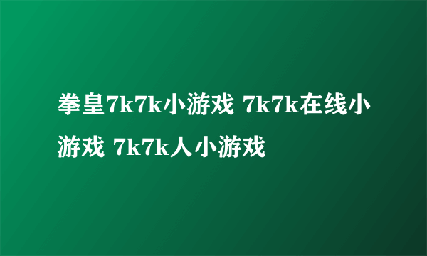 拳皇7k7k小游戏 7k7k在线小游戏 7k7k人小游戏