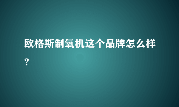 欧格斯制氧机这个品牌怎么样？