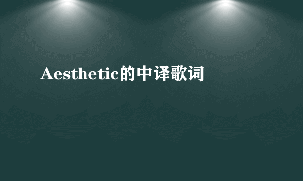 Aesthetic的中译歌词