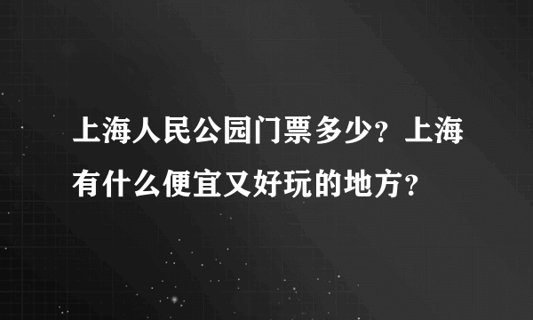 上海人民公园门票多少？上海有什么便宜又好玩的地方？