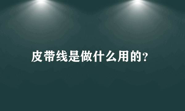 皮带线是做什么用的？