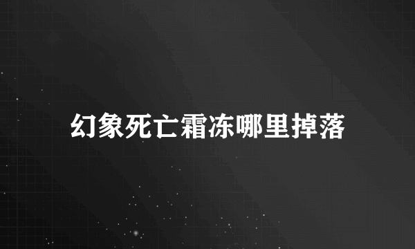 幻象死亡霜冻哪里掉落