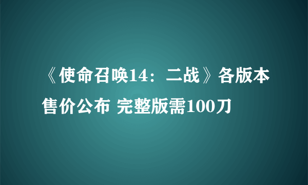 《使命召唤14：二战》各版本售价公布 完整版需100刀