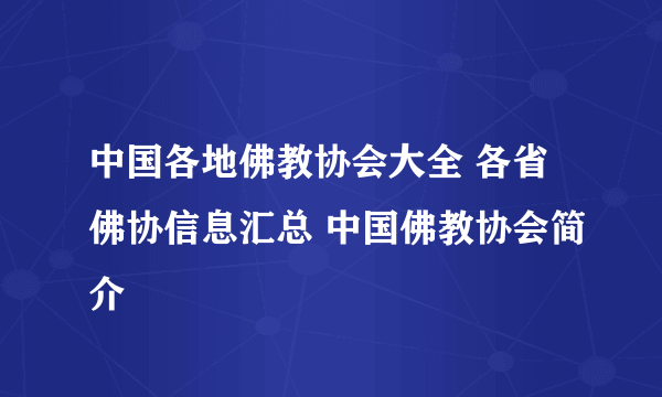 中国各地佛教协会大全 各省佛协信息汇总 中国佛教协会简介