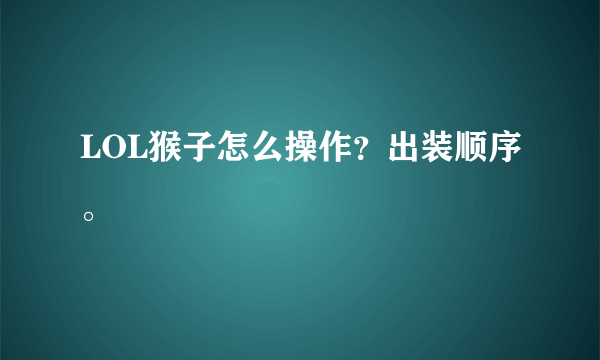 LOL猴子怎么操作？出装顺序。