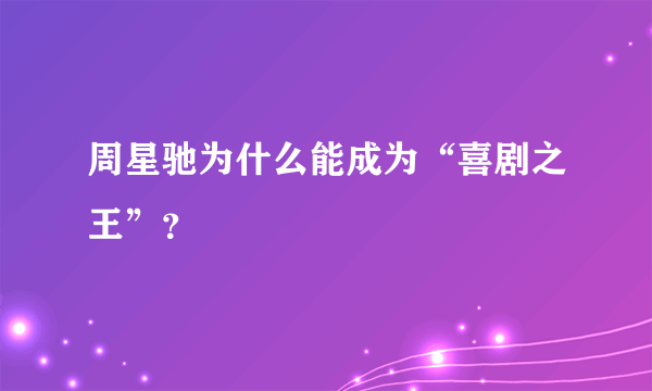 周星驰为什么能成为“喜剧之王”？