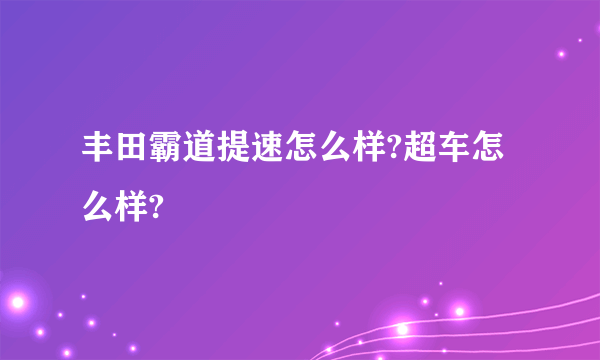 丰田霸道提速怎么样?超车怎么样?