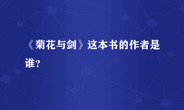 《菊花与剑》这本书的作者是谁？