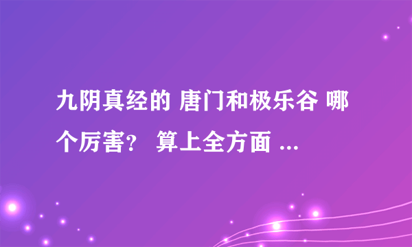 九阴真经的 唐门和极乐谷 哪个厉害？ 算上全方面 装备4内