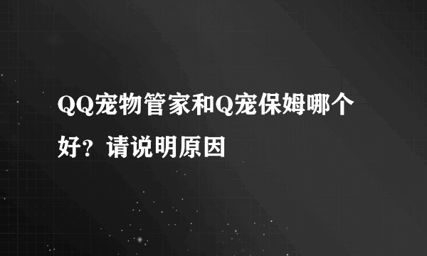 QQ宠物管家和Q宠保姆哪个好？请说明原因