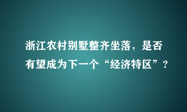 浙江农村别墅整齐坐落，是否有望成为下一个“经济特区”?