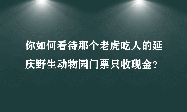 你如何看待那个老虎吃人的延庆野生动物园门票只收现金？