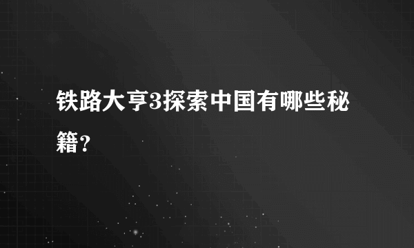 铁路大亨3探索中国有哪些秘籍？