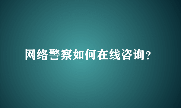 网络警察如何在线咨询？