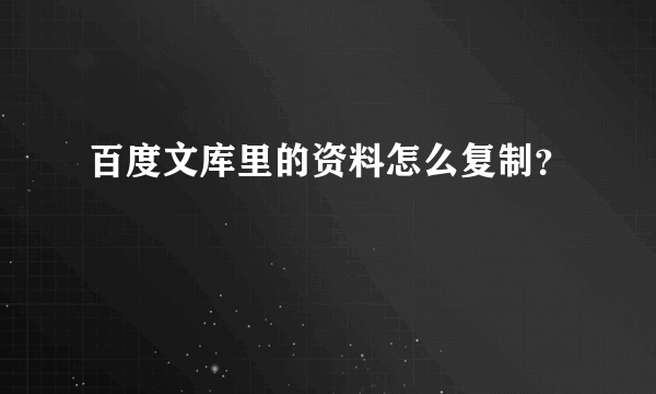 百度文库里的资料怎么复制？