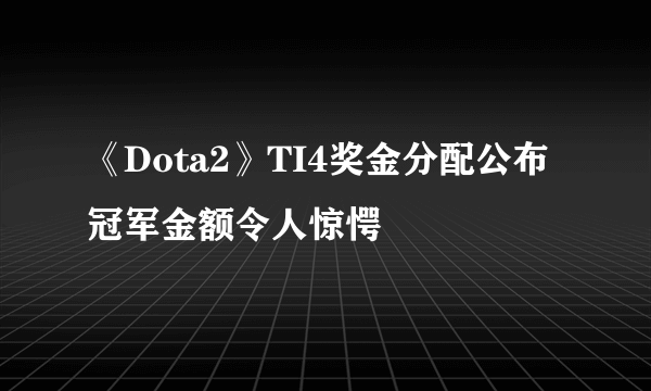 《Dota2》TI4奖金分配公布 冠军金额令人惊愕