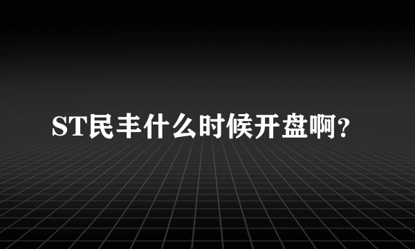 ST民丰什么时候开盘啊？